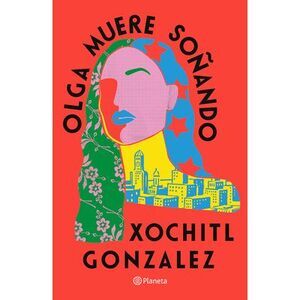 Olga Muere Soñando (Novela) / Olga Dies Dreaming (a Novel) -- Xochitl Gonzalez